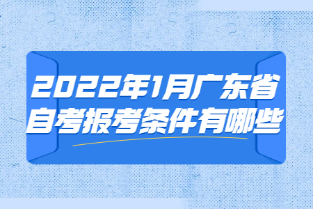 2022年1月广东省自考报考条件有哪些？